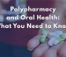 Polypharmacy and Oral Health: Managing Medication Side Effects What Do You Need to Know?